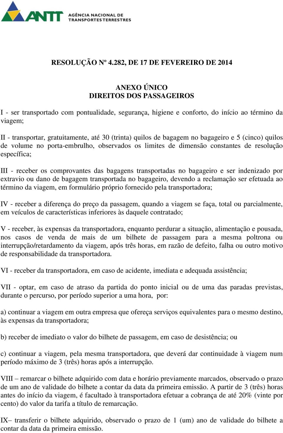 bagageiro e ser indenizado por extravio ou dano de bagagem transportada no bagageiro, devendo a reclamação ser efetuada ao término da viagem, em formulário próprio fornecido pela transportadora; IV -