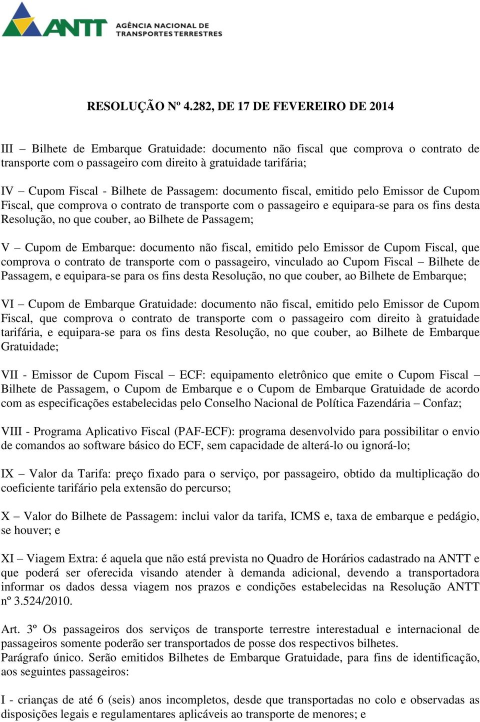 Embarque: documento não fiscal, emitido pelo Emissor de Cupom Fiscal, que comprova o contrato de transporte com o passageiro, vinculado ao Cupom Fiscal Bilhete de Passagem, e equipara-se para os fins