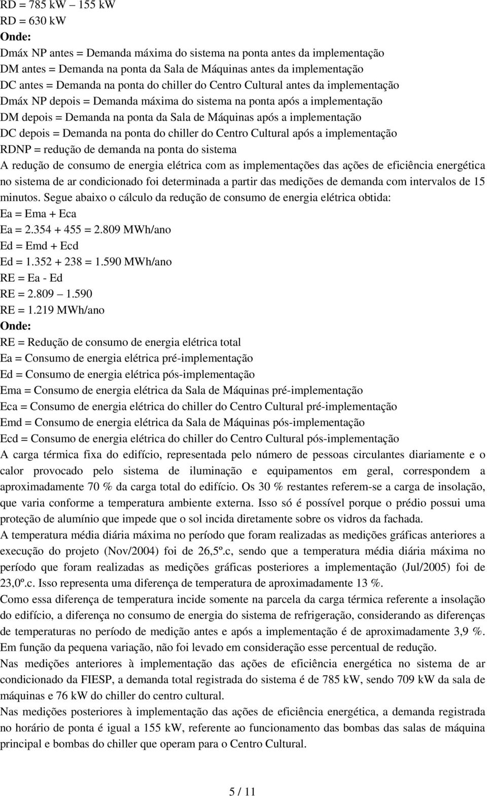 implementação DC depois = Demanda na ponta do chiller do Centro Cultural após a implementação RDNP = redução de demanda na ponta do sistema A redução de consumo de energia elétrica com as