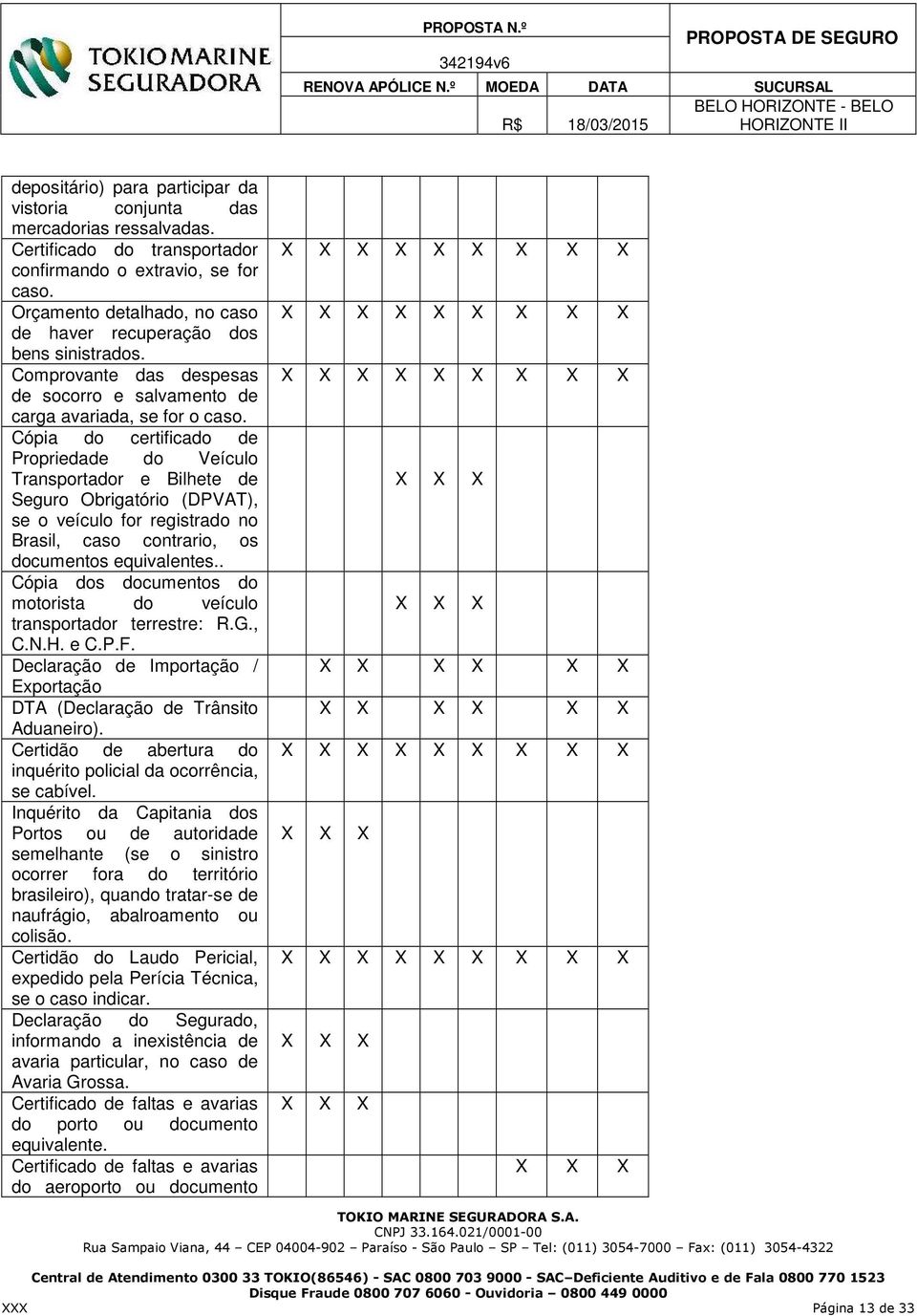 Cópia do certificado de Propriedade do Veículo Transportador e Bilhete de Seguro Obrigatório (DPVAT), se o veículo for registrado no Brasil, caso contrario, os documentos equivalentes.