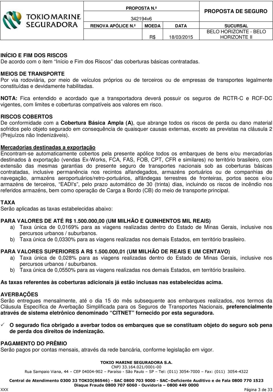 NOTA: Fica entendido e acordado que a transportadora deverá possuir os seguros de RCTR-C e RCF-DC vigentes, com limites e coberturas compatíveis aos valores em risco.