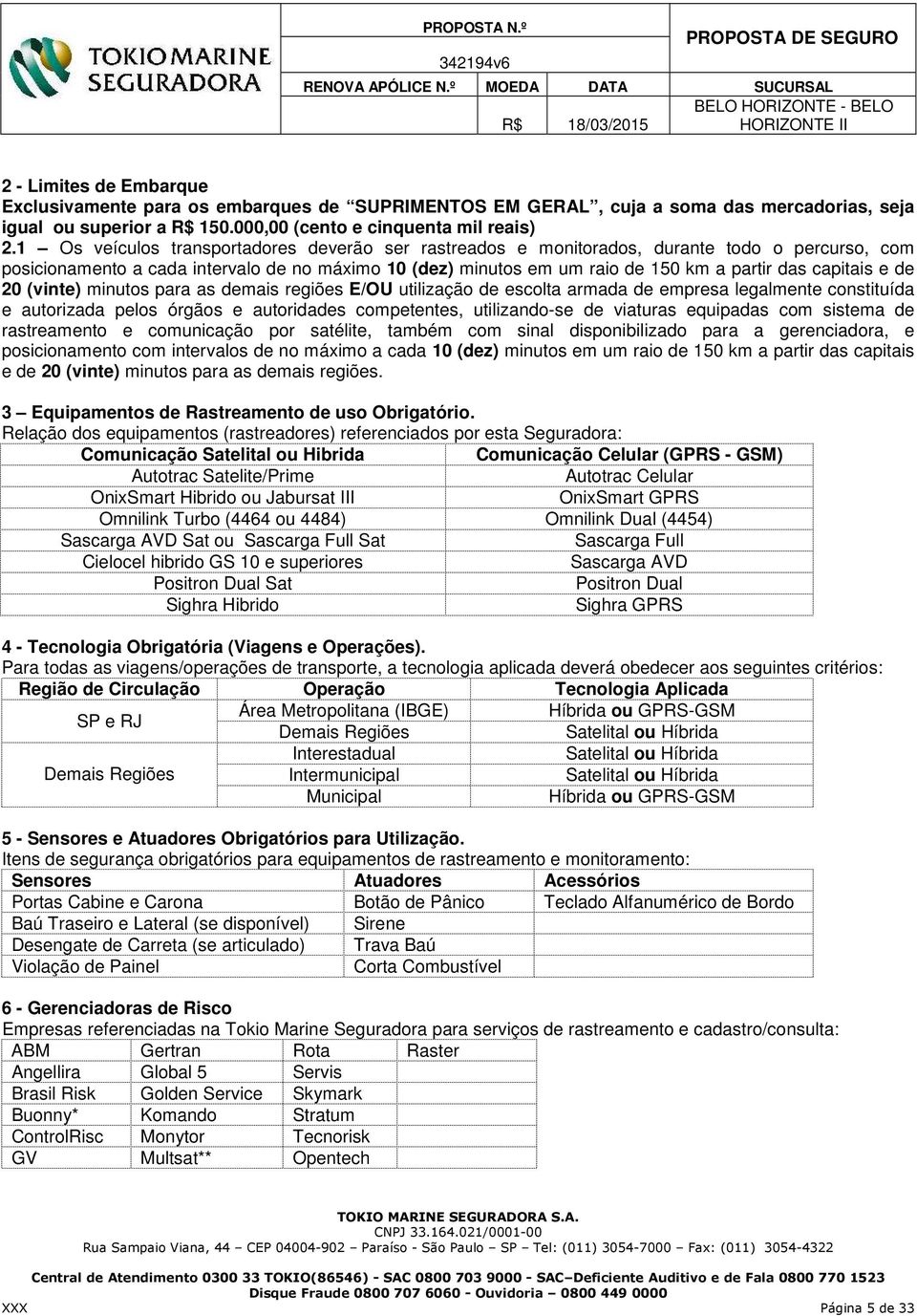 capitais e de 20 (vinte) minutos para as demais regiões E/OU utilização de escolta armada de empresa legalmente constituída e autorizada pelos órgãos e autoridades competentes, utilizando-se de