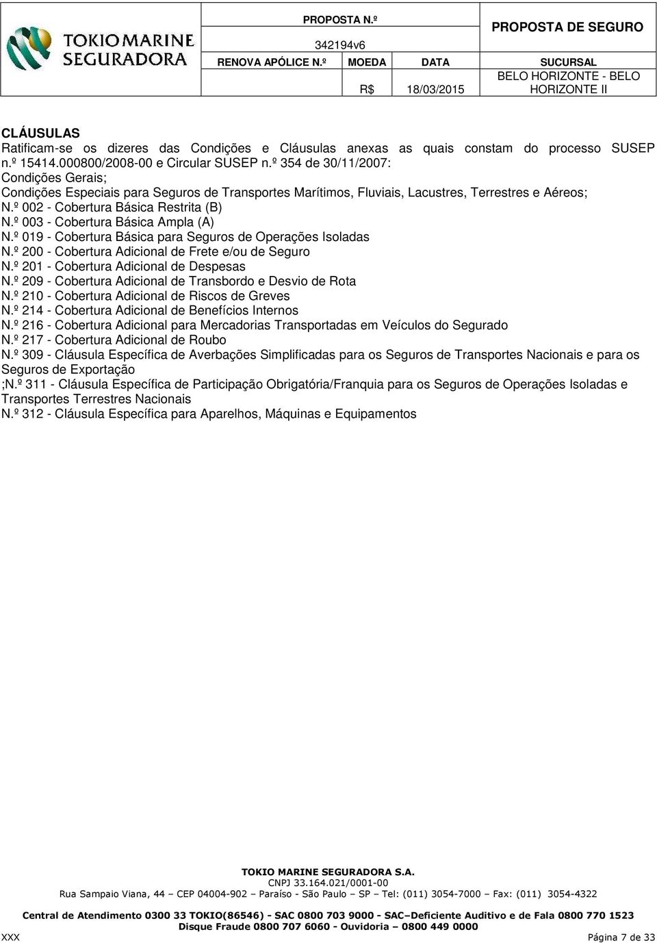 º 003 - Cobertura Básica Ampla (A) N.º 019 - Cobertura Básica para Seguros de Operações Isoladas N.º 200 - Cobertura Adicional de Frete e/ou de Seguro N.º 201 - Cobertura Adicional de Despesas N.