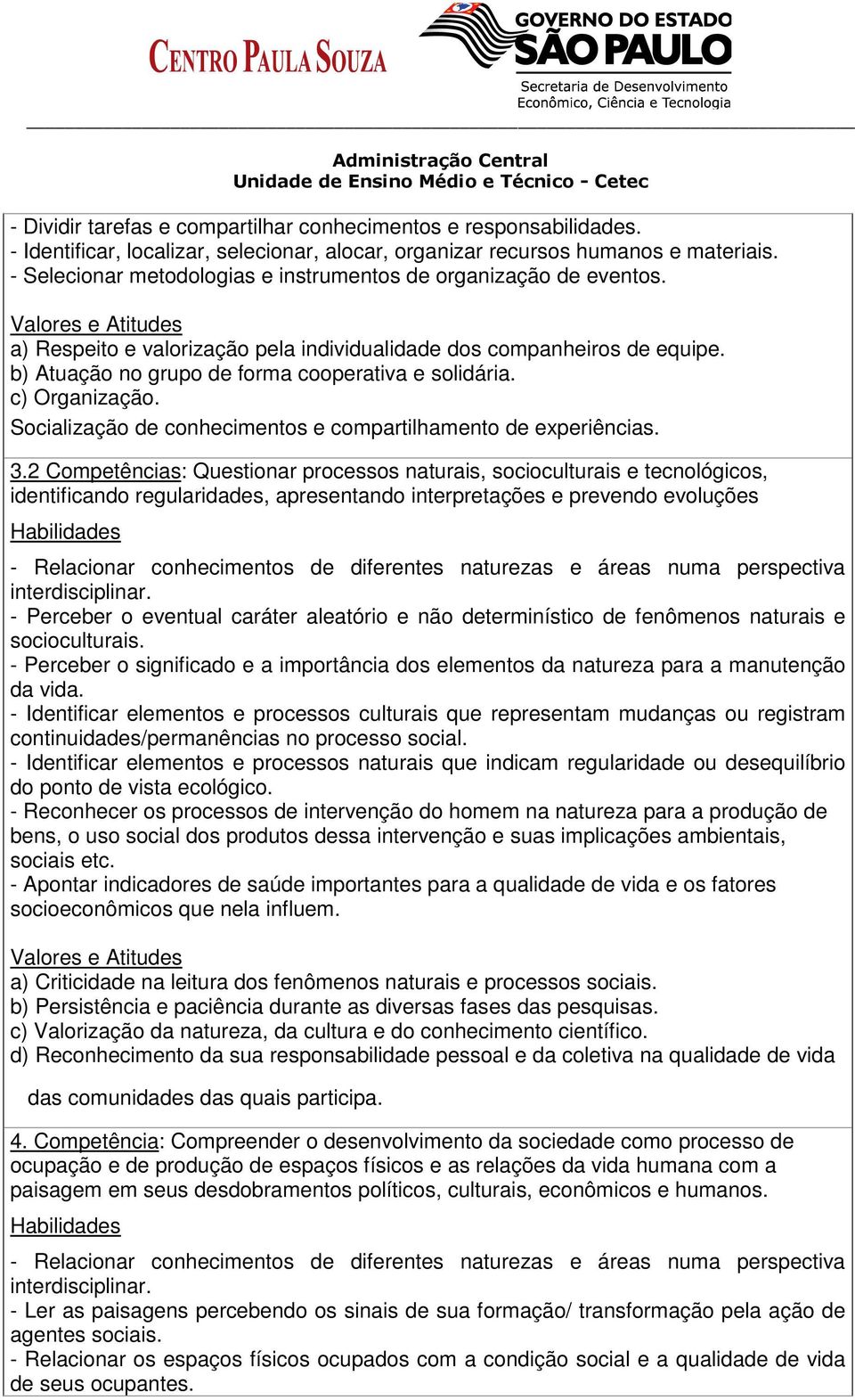 b) Atuação no grupo de forma cooperativa e solidária. c) Organização. Socialização de conhecimentos e compartilhamento de experiências. 3.