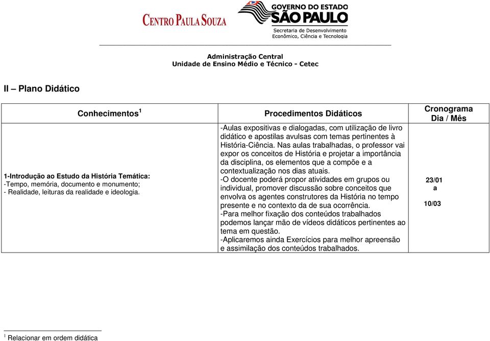 Nas aulas trabalhadas, o professor vai expor os conceitos de História e projetar a importância da disciplina, os elementos que a compõe e a contextualização nos dias atuais.