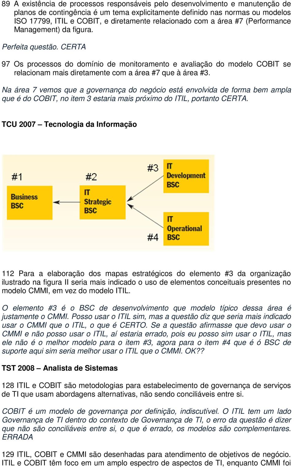 CERTA 97 Os processos do domínio de monitoramento e avaliação do modelo COBIT se relacionam mais diretamente com a área #7 que à área #3.