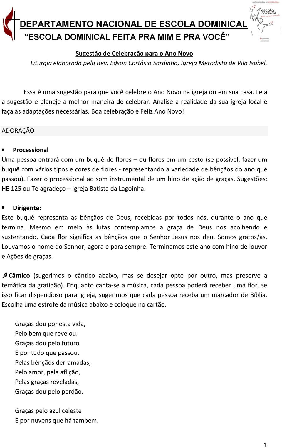 Analise a realidade da sua igreja local e faça as adaptações necessárias. Boa celebração e Feliz Ano Novo!