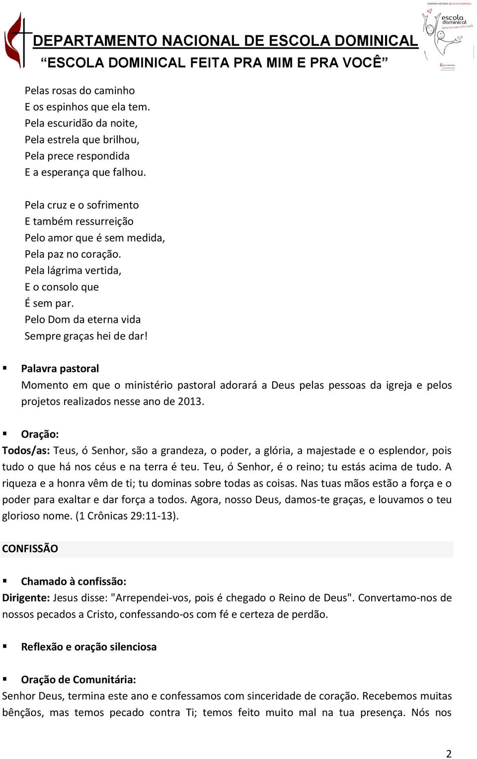 Palavra pastoral Momento em que o ministério pastoral adorará a Deus pelas pessoas da igreja e pelos projetos realizados nesse ano de 2013.