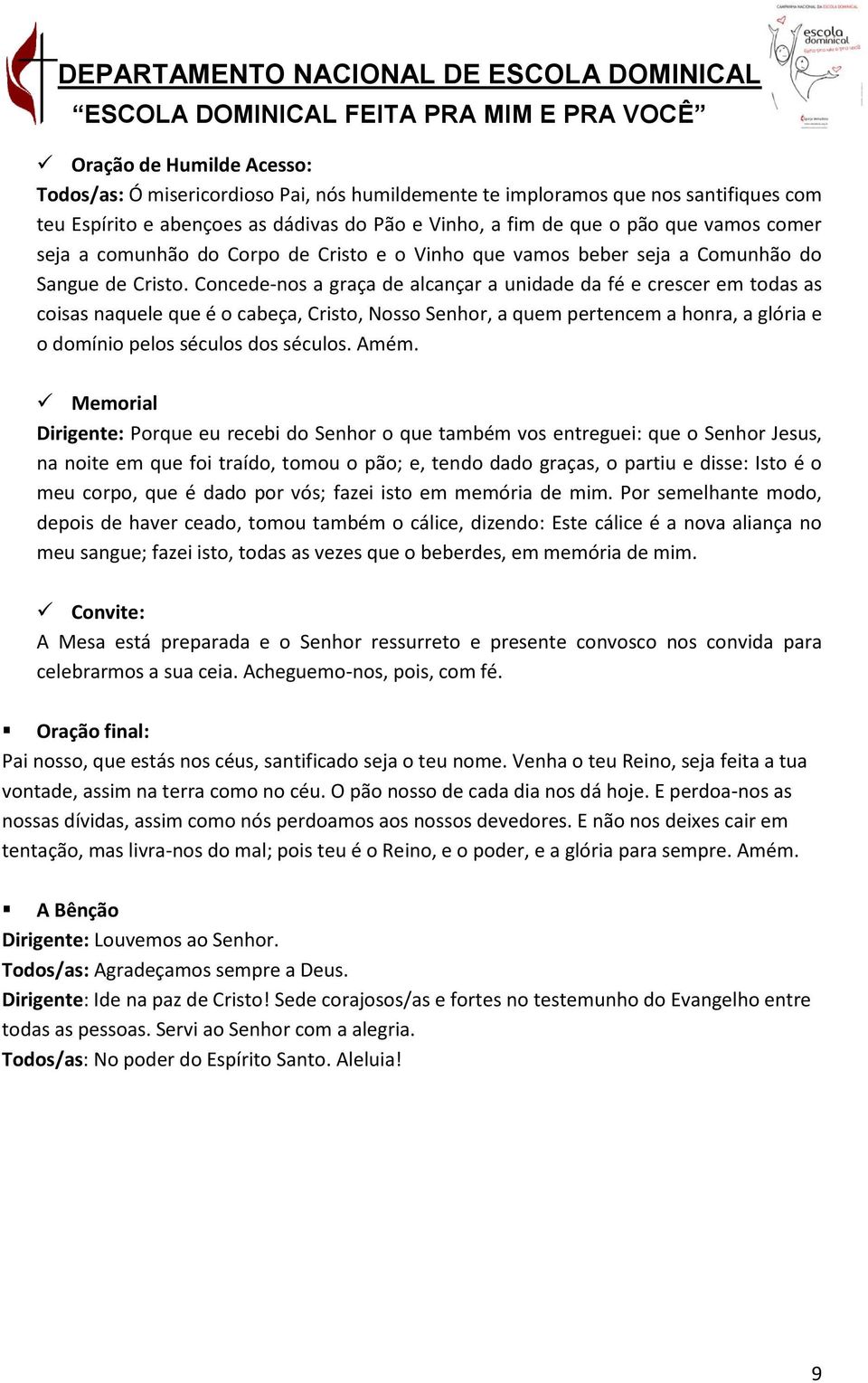 Concede-nos a graça de alcançar a unidade da fé e crescer em todas as coisas naquele que é o cabeça, Cristo, Nosso Senhor, a quem pertencem a honra, a glória e o domínio pelos séculos dos séculos.