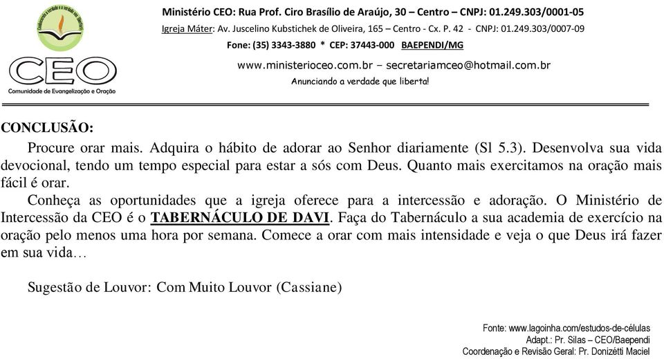 Conheça as oportunidades que a igreja oferece para a intercessão e adoração. O Ministério de Intercessão da CEO é o TABERNÁCULO DE DAVI.