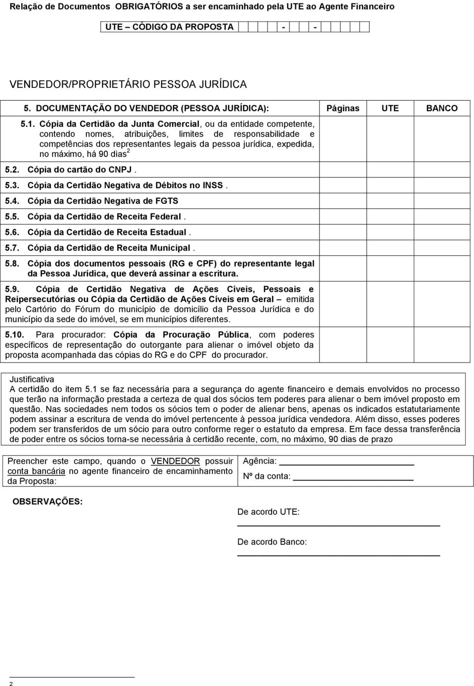 máximo, há 90 dias 2 5.2. Cópia do cartão do CNPJ. 5.3. Cópia da Certidão Negativa de Débitos no INSS. 5.4. Cópia da Certidão Negativa de FGTS 5.5. Cópia da Certidão de Receita Federal. 5.6.