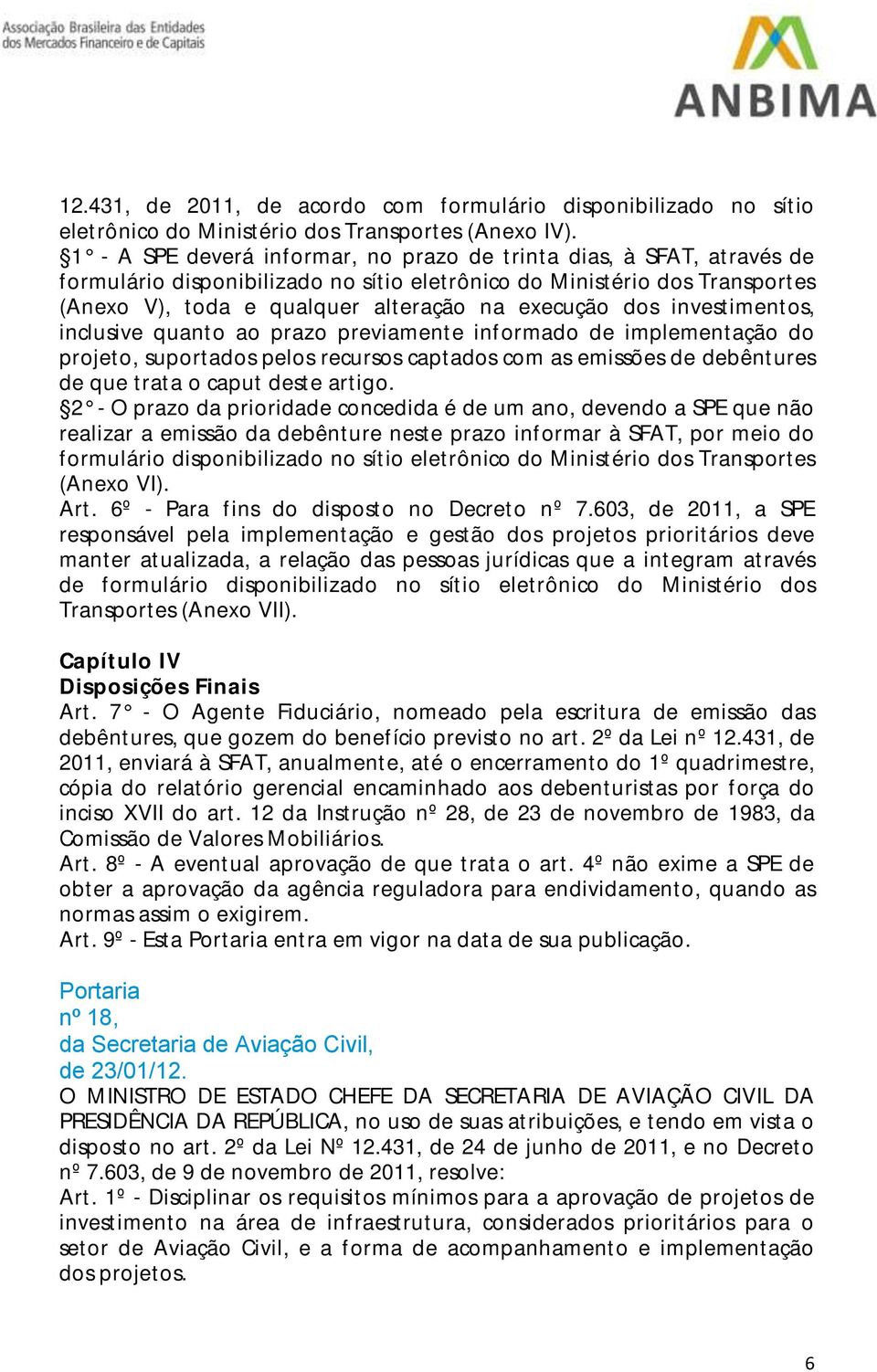 dos investimentos, inclusive quanto ao prazo previamente informado de implementação do projeto, suportados pelos recursos captados com as emissões de debêntures de que trata o caput deste artigo.