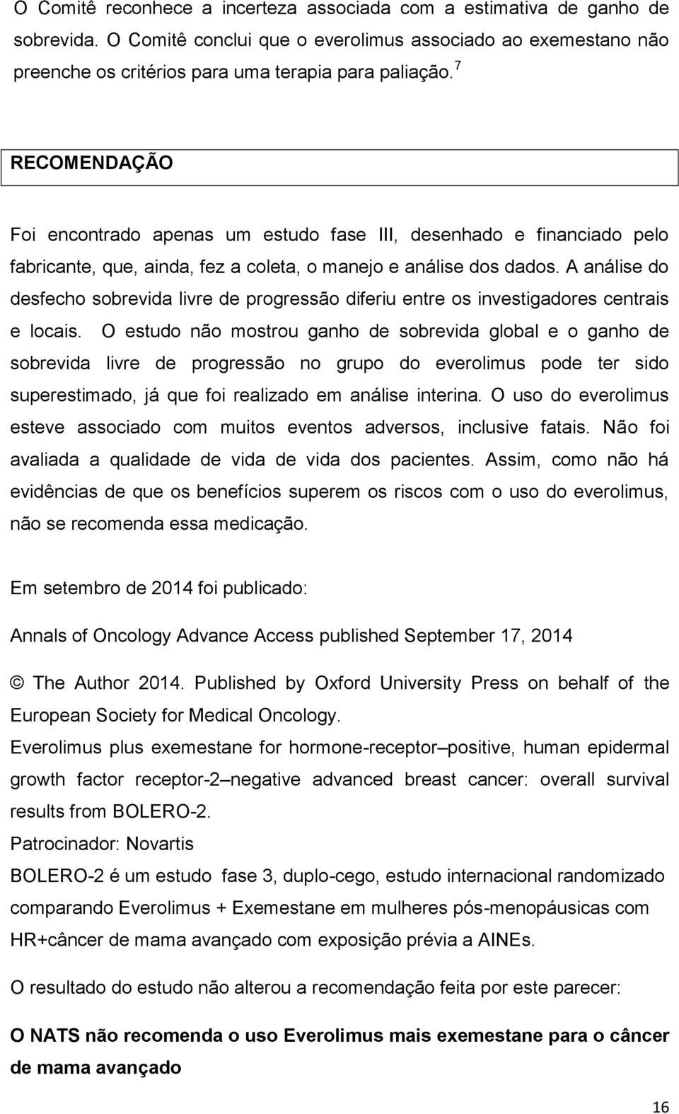 A análise do desfecho sobrevida livre de progressão diferiu entre os investigadores centrais e locais.