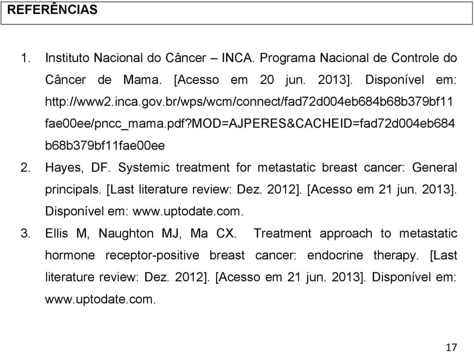 Systemic treatment for metastatic breast cancer: General principals. [Last literature review: Dez. 2012]. [Acesso em 21 jun. 2013]. Disponível em: www.uptodate.com. 3.