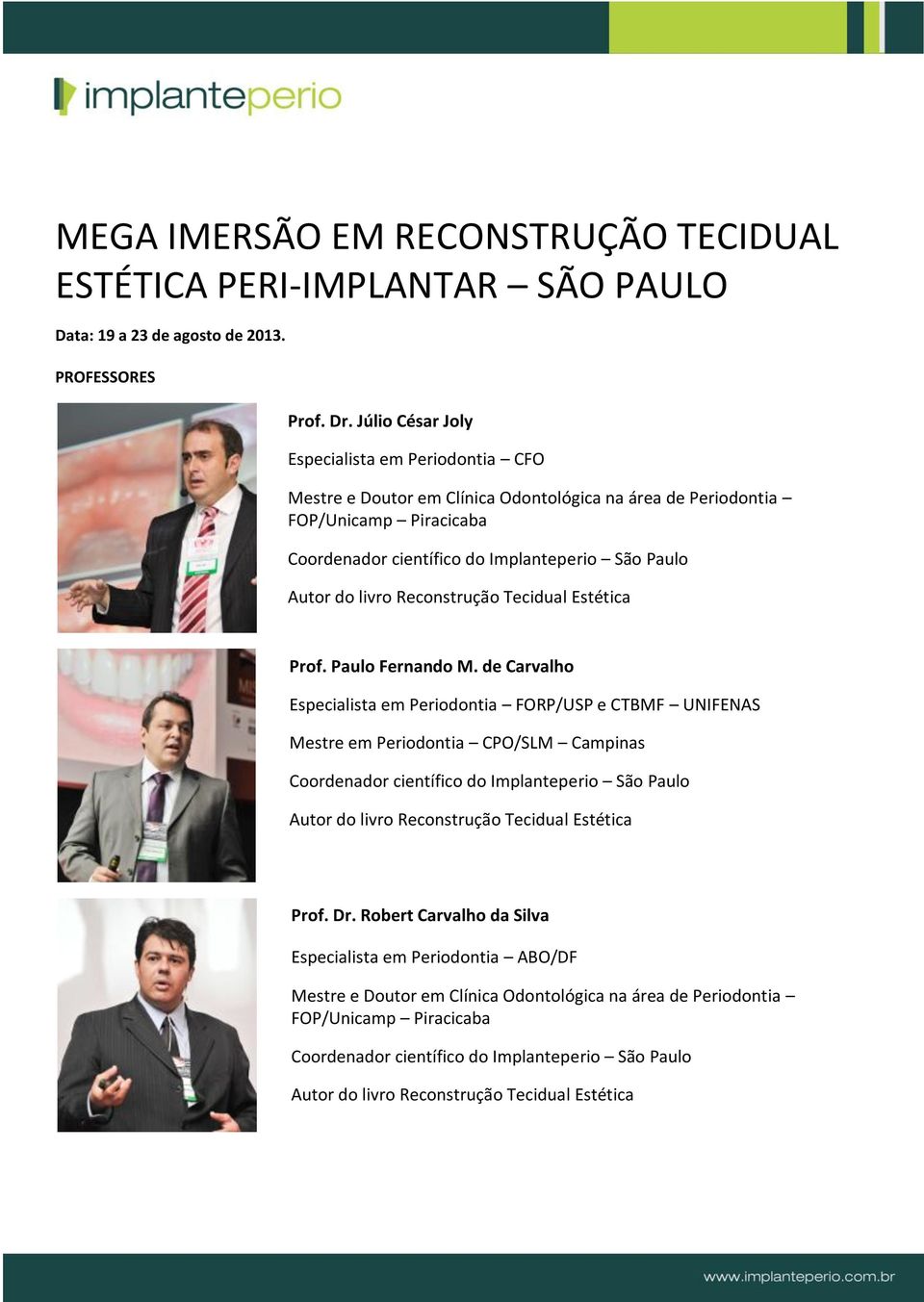 Prof. Paulo Fernando M. de Carvalho Especialista em Periodontia FORP/USP e CTBMF UNIFENAS Mestre em Periodontia CPO/SLM Campinas Prof.