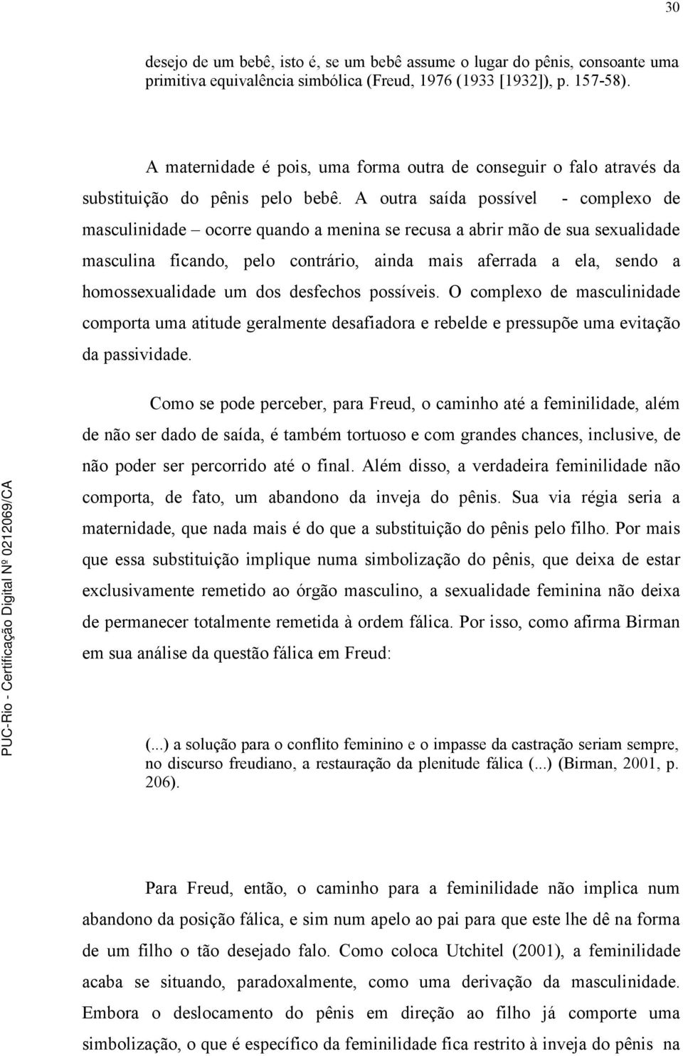 A outra saída possível - complexo de masculinidade ocorre quando a menina se recusa a abrir mão de sua sexualidade masculina ficando, pelo contrário, ainda mais aferrada a ela, sendo a