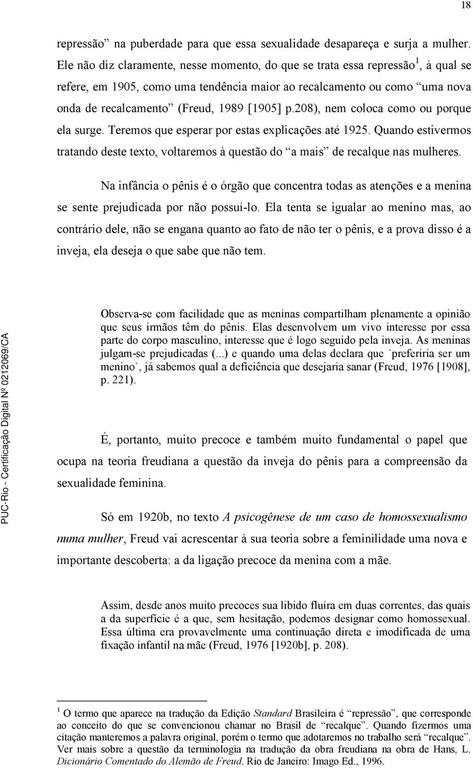 p.208), nem coloca como ou porque ela surge. Teremos que esperar por estas explicações até 1925. Quando estivermos tratando deste texto, voltaremos à questão do a mais de recalque nas mulheres.