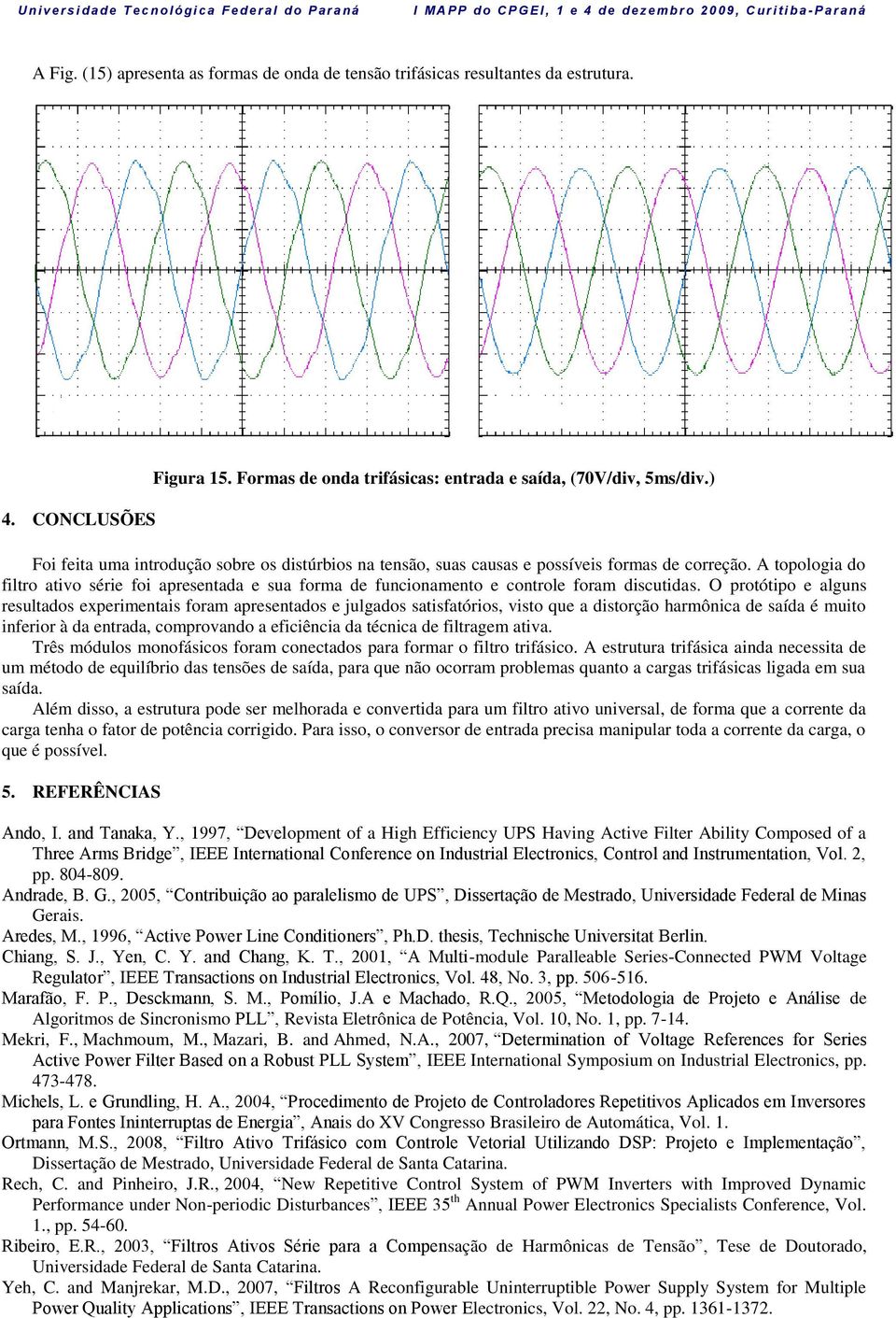 A topologia do filtro ativo série foi apresentada e sua forma de funcionamento e controle foram discutidas.