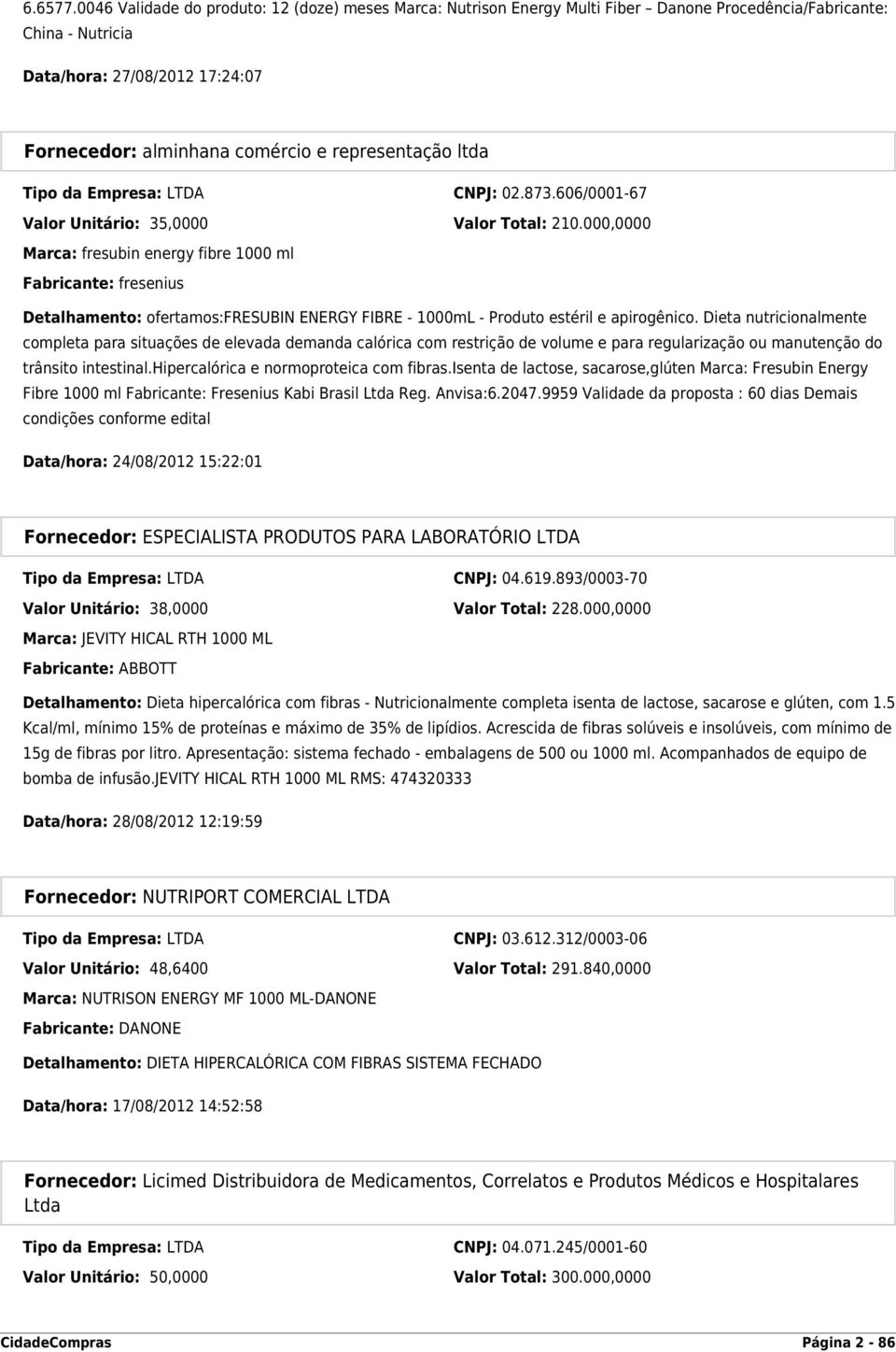 000,0000 Marca: fresubin energy fibre 1000 ml Fabricante: fresenius Detalhamento: ofertamos:fresubin ENERGY FIBRE - 1000mL - Produto estéril e apirogênico.