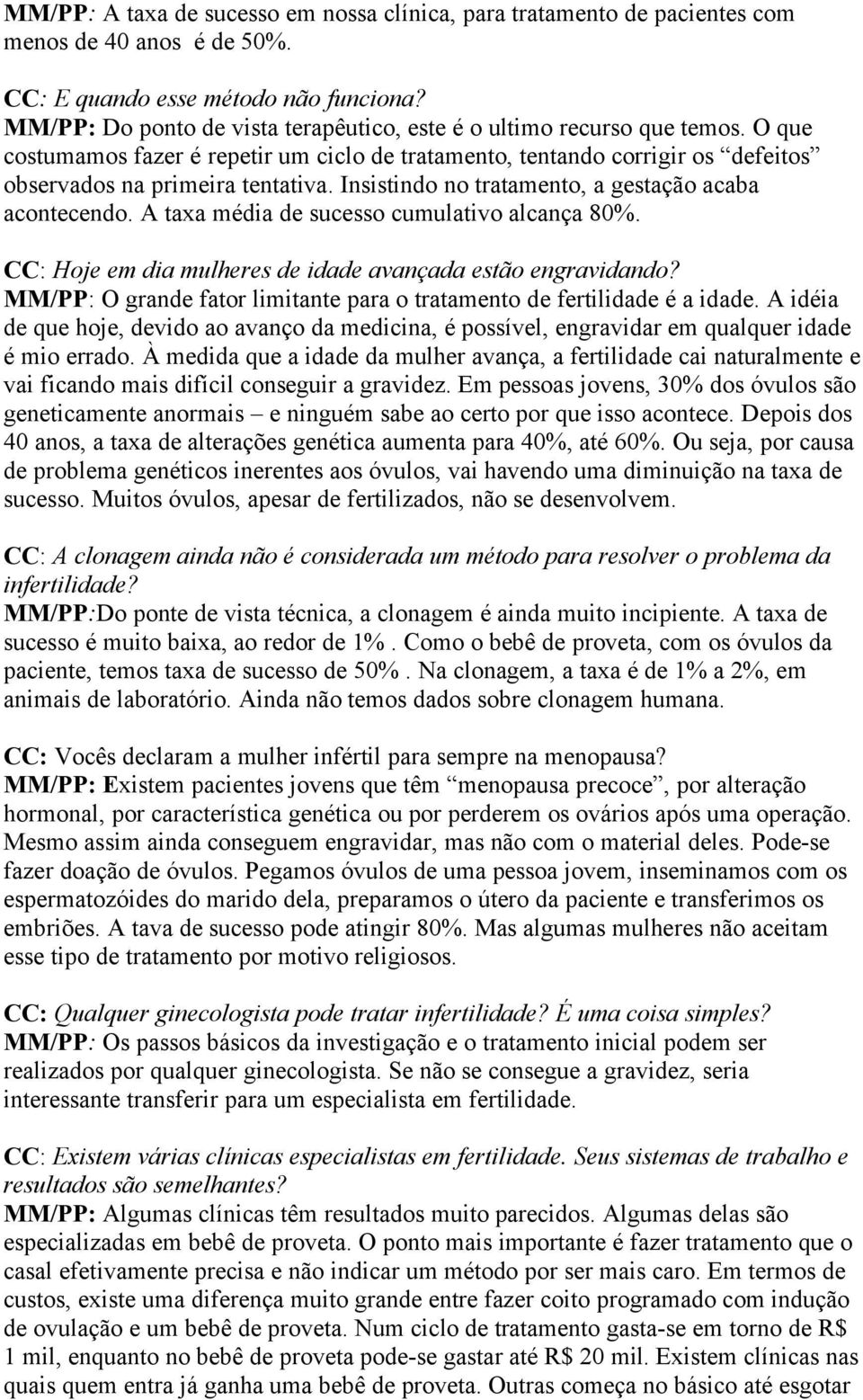 Insistindo no tratamento, a gestação acaba acontecendo. A taxa média de sucesso cumulativo alcança 80%. CC: Hoje em dia mulheres de idade avançada estão engravidando?