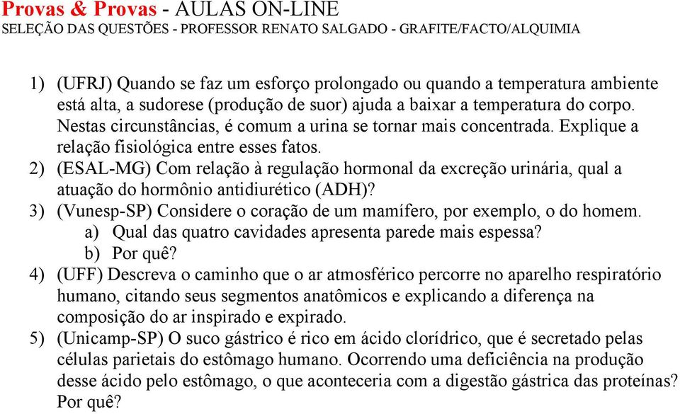 2) (ESAL-MG) Com relação à regulação hormonal da excreção urinária, qual a atuação do hormônio antidiurético (ADH)? 3) (Vunesp-SP) Considere o coração de um mamífero, por exemplo, o do homem.