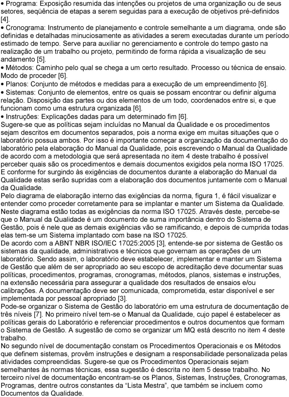 Serve para auxiliar no gerenciamento e controle do tempo gasto na realização de um trabalho ou projeto, permitindo de forma rápida a visualização de seu andamento [5].