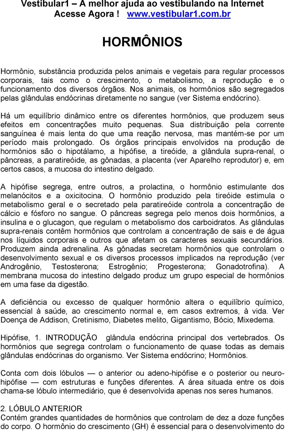 Há um equilíbrio dinâmico entre os diferentes hormônios, que produzem seus efeitos em concentrações muito pequenas.