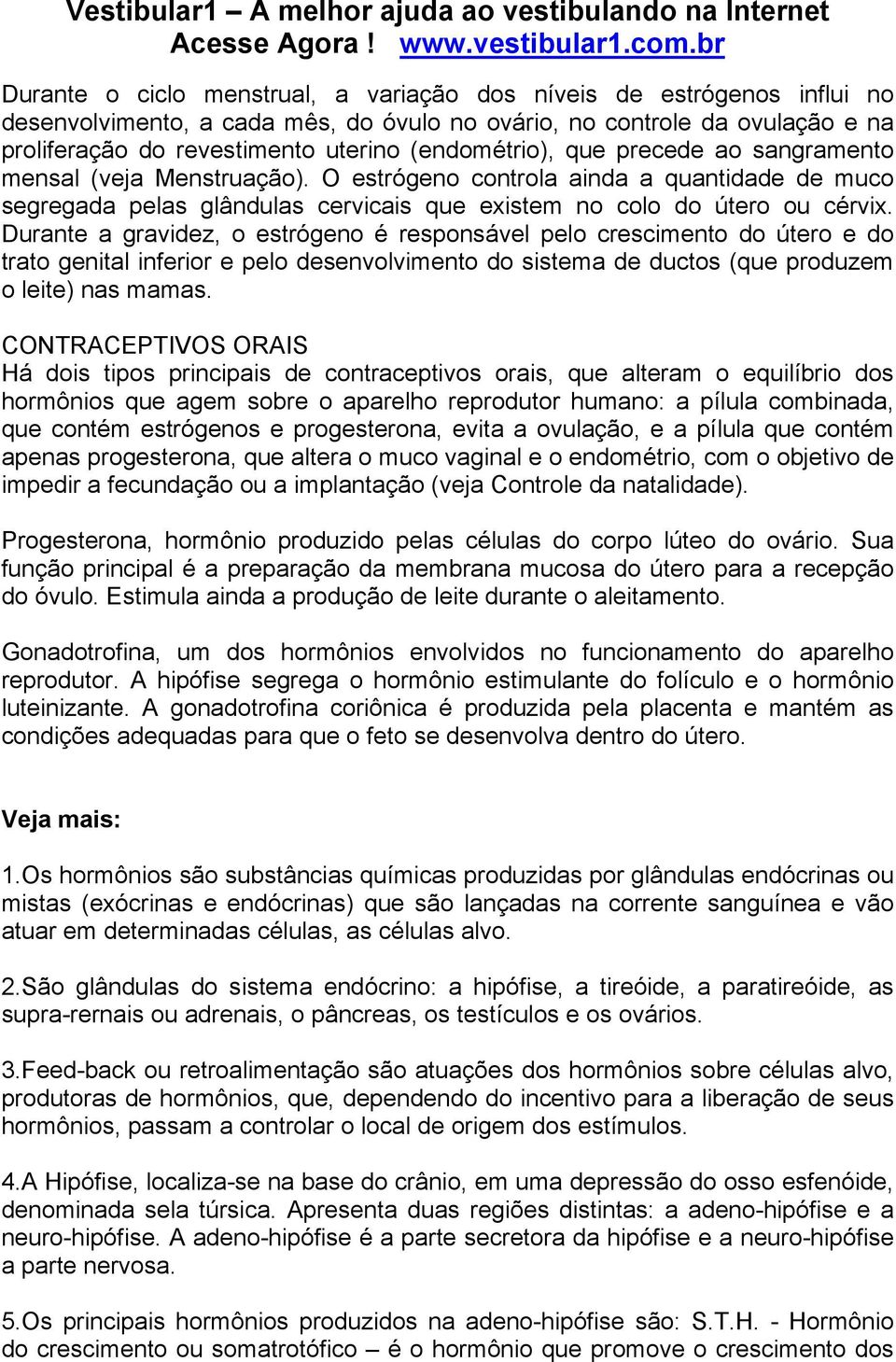 Durante a gravidez, o estrógeno é responsável pelo crescimento do útero e do trato genital inferior e pelo desenvolvimento do sistema de ductos (que produzem o leite) nas mamas.