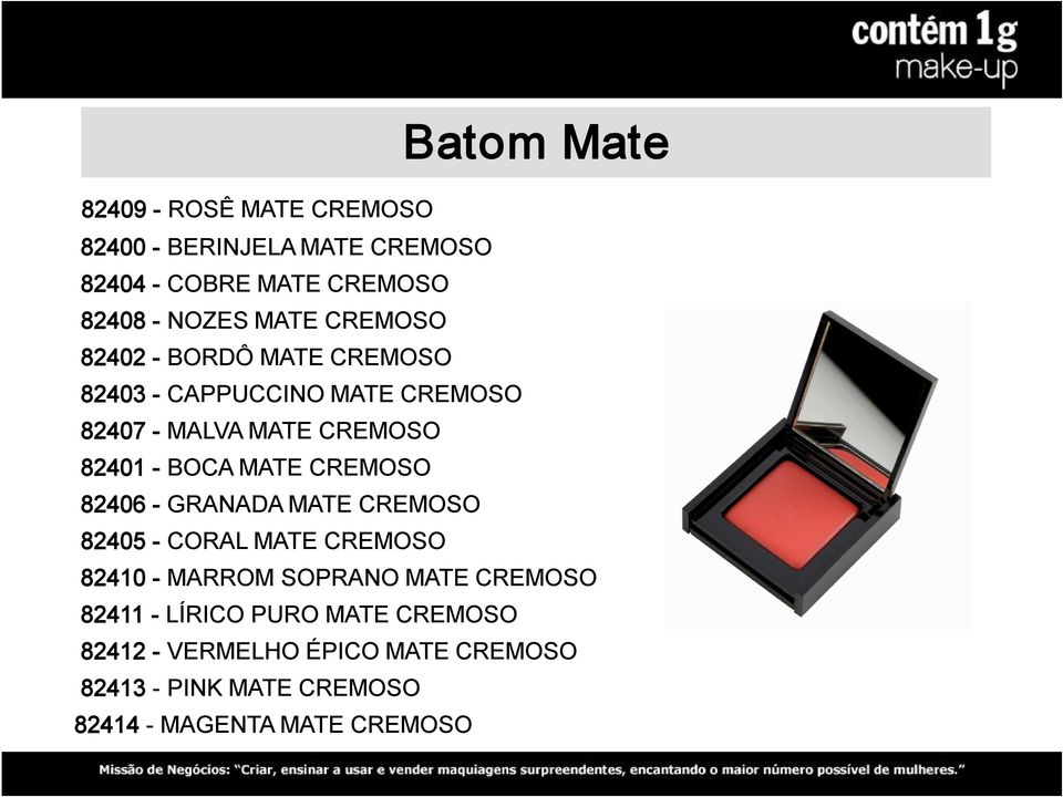 82406 GRANADA MATE CREMOSO 82405 CORAL MATE CREMOSO Batom Mate 82410 MARROM SOPRANO MATE CREMOSO 82411