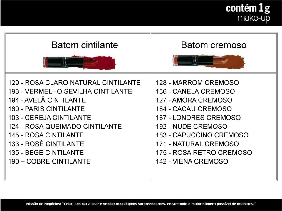 CINTILANTE 135 BEGE CINTILANTE 190 COBRE CINTILANTE 128 MARROM CREMOSO 136 CANELA CREMOSO 127 AMORA CREMOSO 184