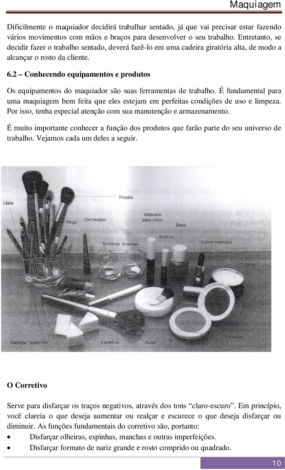 2 Conhecendo equipamentos e produtos Os equipamentos do maquiador são suas ferramentas de trabalho. É fundamental para uma maquiagem bem feita que eles estejam em perfeitas condições de uso e limpeza.