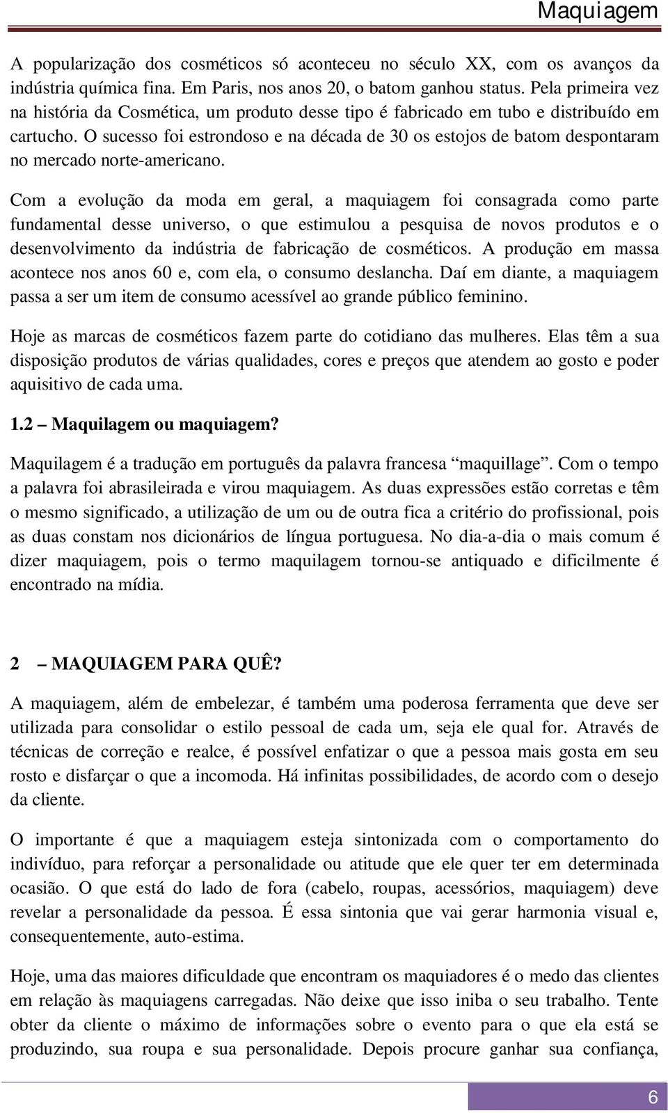 O sucesso foi estrondoso e na década de 30 os estojos de batom despontaram no mercado norte-americano.