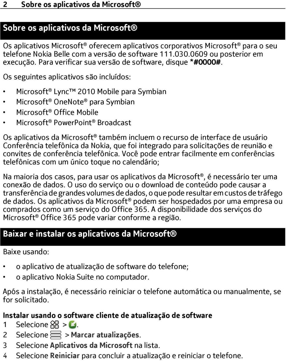 Os seguintes aplicativos são incluídos: Microsoft Lync 2010 Mobile para Symbian Microsoft OneNote para Symbian Microsoft Office Mobile Microsoft PowerPoint Broadcast Os aplicativos da Microsoft