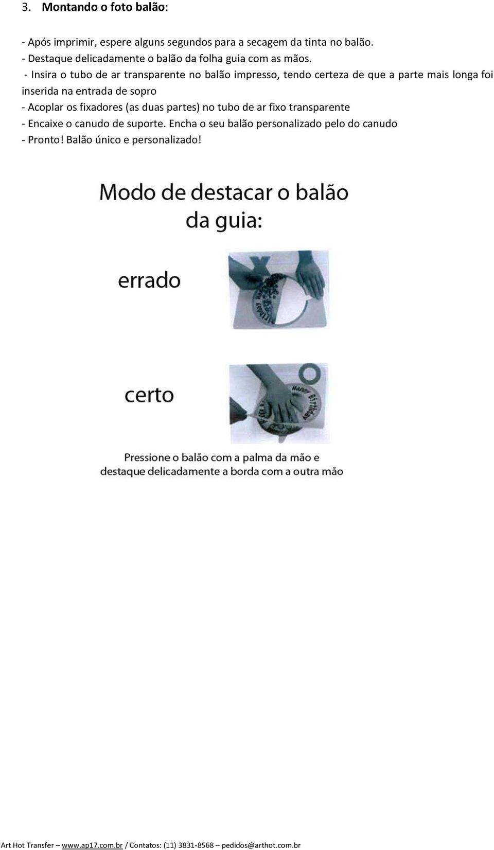 - Insira o tubo de ar transparente no balão impresso, tendo certeza de que a parte mais longa foi inserida na entrada