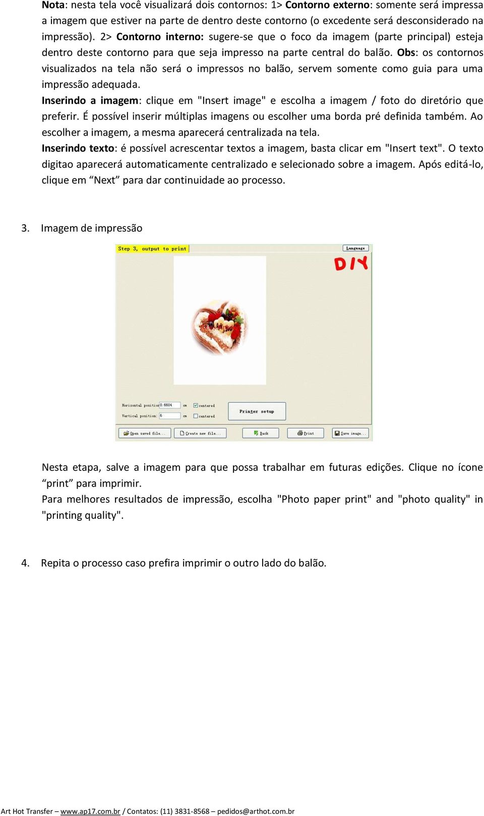 Obs: os contornos visualizados na tela não será o impressos no balão, servem somente como guia para uma impressão adequada.