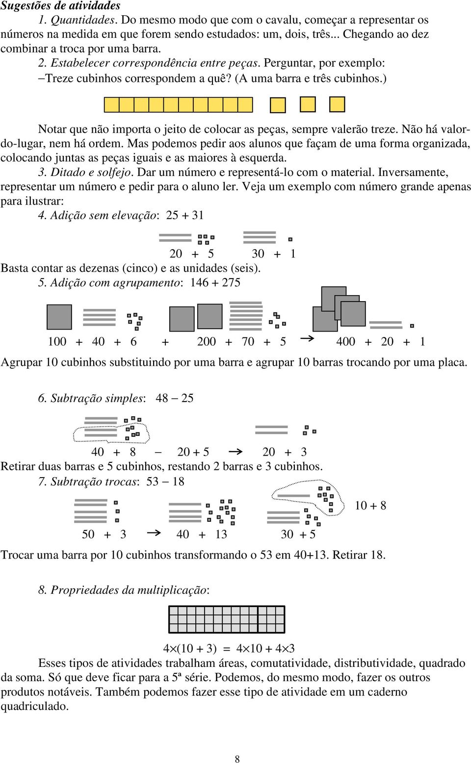 ) Notar que não importa o jeito de colocar as peças, sempre valerão treze. Não há valordo-lugar, nem há ordem.