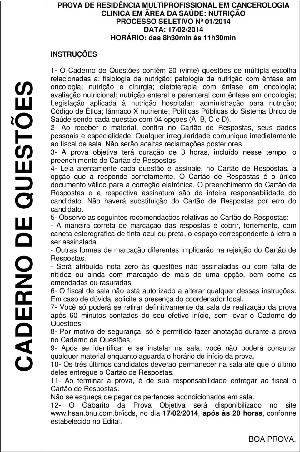 ênfase em oncologia; avaliação nutricional; nutrição enteral e parenteral com ênfase em oncologia; Legislação aplicada à nutrição hospitalar; administração para nutrição; Código de Ética; fármaco X