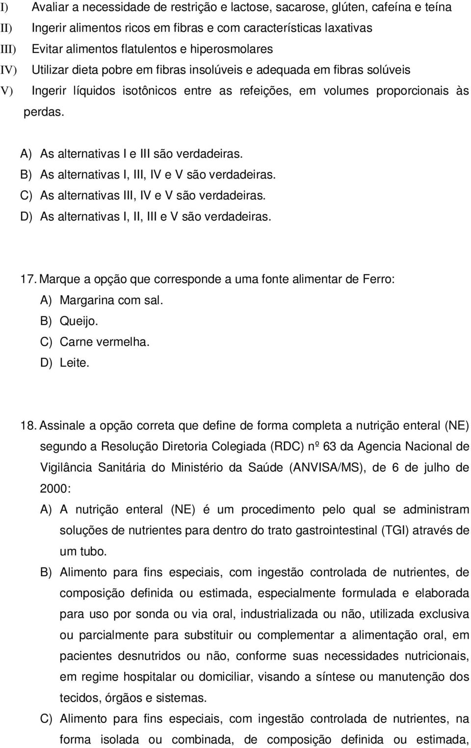 A) As alternativas I e III são verdadeiras. B) As alternativas I, III, IV e V são verdadeiras. C) As alternativas III, IV e V são verdadeiras. D) As alternativas I, II, III e V são verdadeiras. 17.