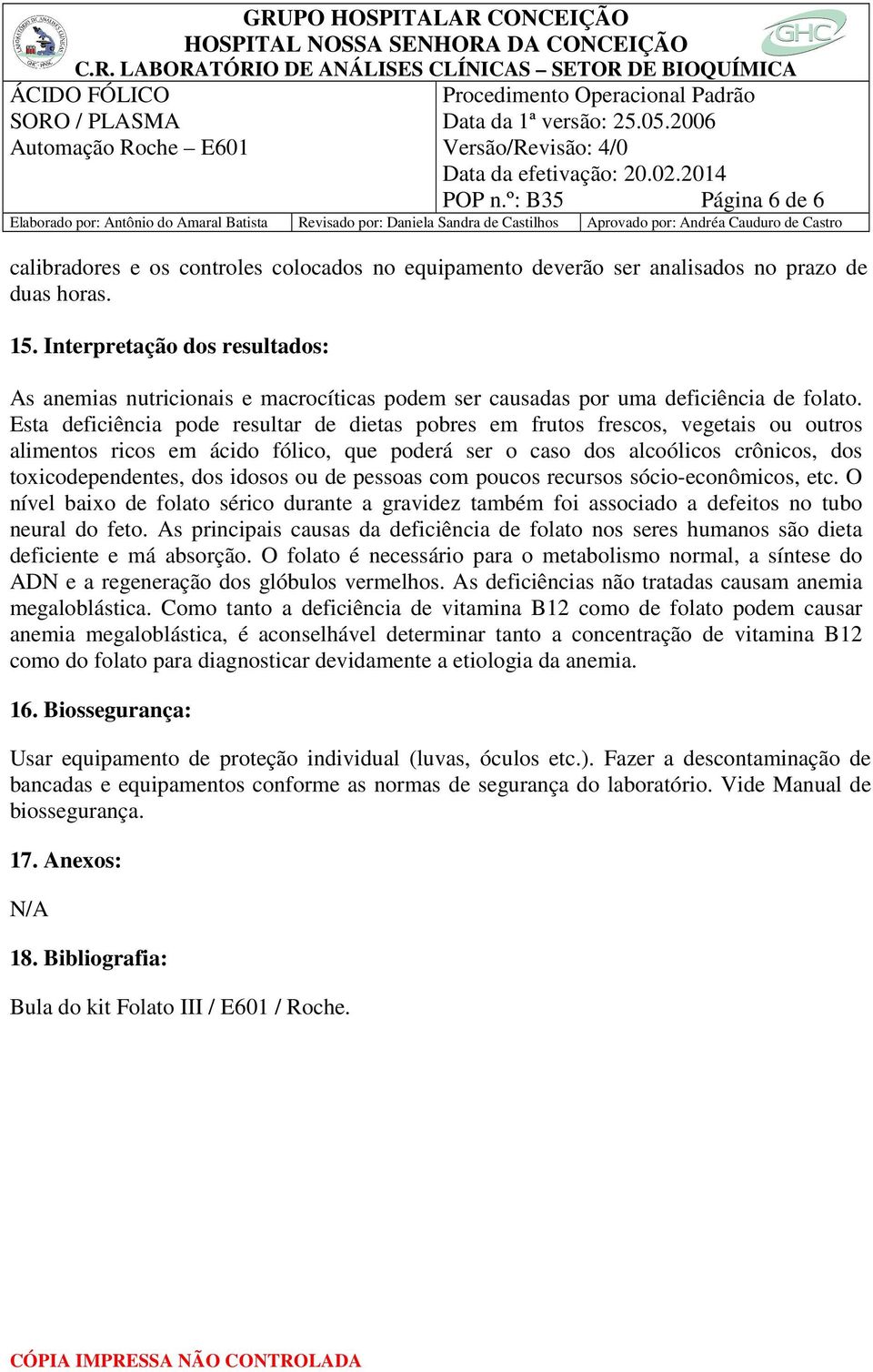 Esta deficiência pode resultar de dietas pobres em frutos frescos, vegetais ou outros alimentos ricos em ácido fólico, que poderá ser o caso dos alcoólicos crônicos, dos toxicodependentes, dos idosos