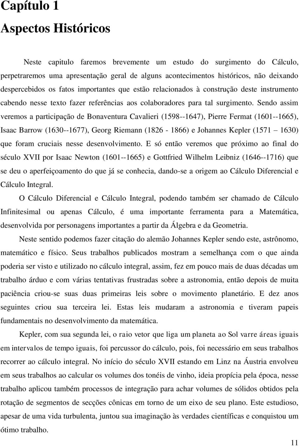 Sendo assim veremos a participação de Bonaventura avalieri (1598--1647), Pierre Fermat (161--1665), Isaac Barrow (163--1677), Georg Riemann (1826-1866) e Johannes Kepler (1571 163) que foram cruciais