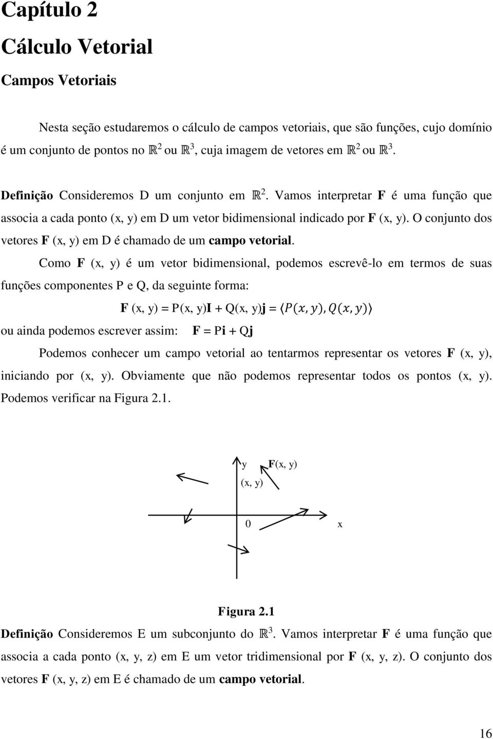 O conjunto dos vetores F (x, y) em D é chamado de um campo vetorial.