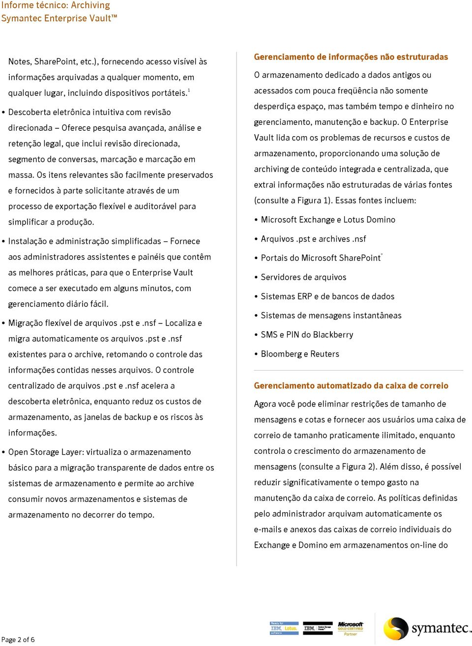 Os itens relevantes são facilmente preservados e fornecidos à parte solicitante através de um processo de exportação flexível e auditorável para simplificar a produção.