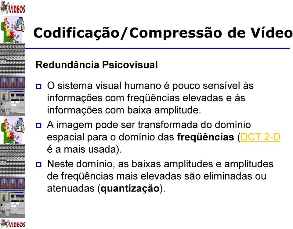 A imagem pode ser transformada do domínio espacial para o domínio das freqüências (DCT 2-D é