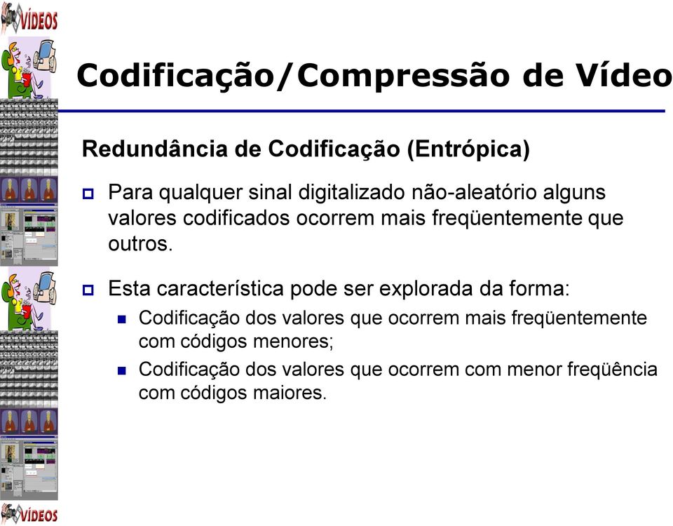 Esta característica pode ser explorada da forma: Codificação dos valores que ocorrem