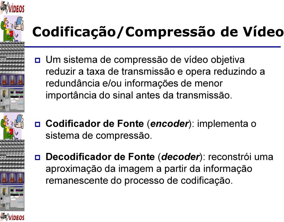 Codificador de Fonte (encoder): implementa o sistema de compressão.