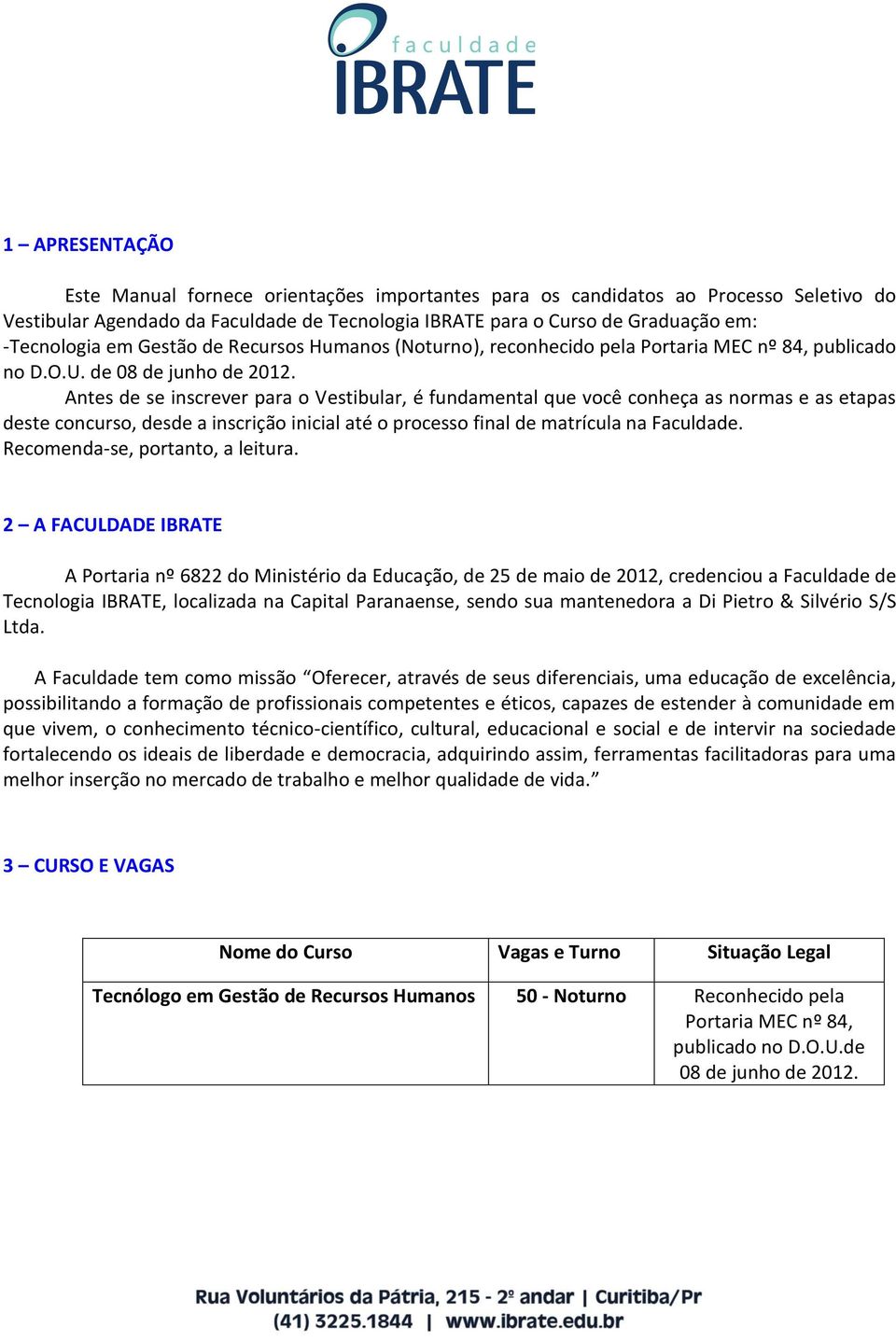 Antes de se inscrever para o Vestibular, é fundamental que você conheça as normas e as etapas deste concurso, desde a inscrição inicial até o processo final de matrícula na Faculdade.