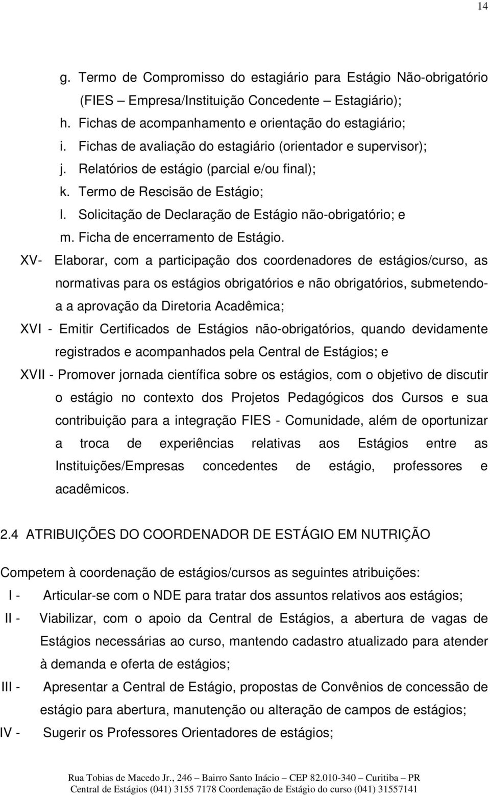 Solicitação de Declaração de Estágio não-obrigatório; e m. Ficha de encerramento de Estágio.