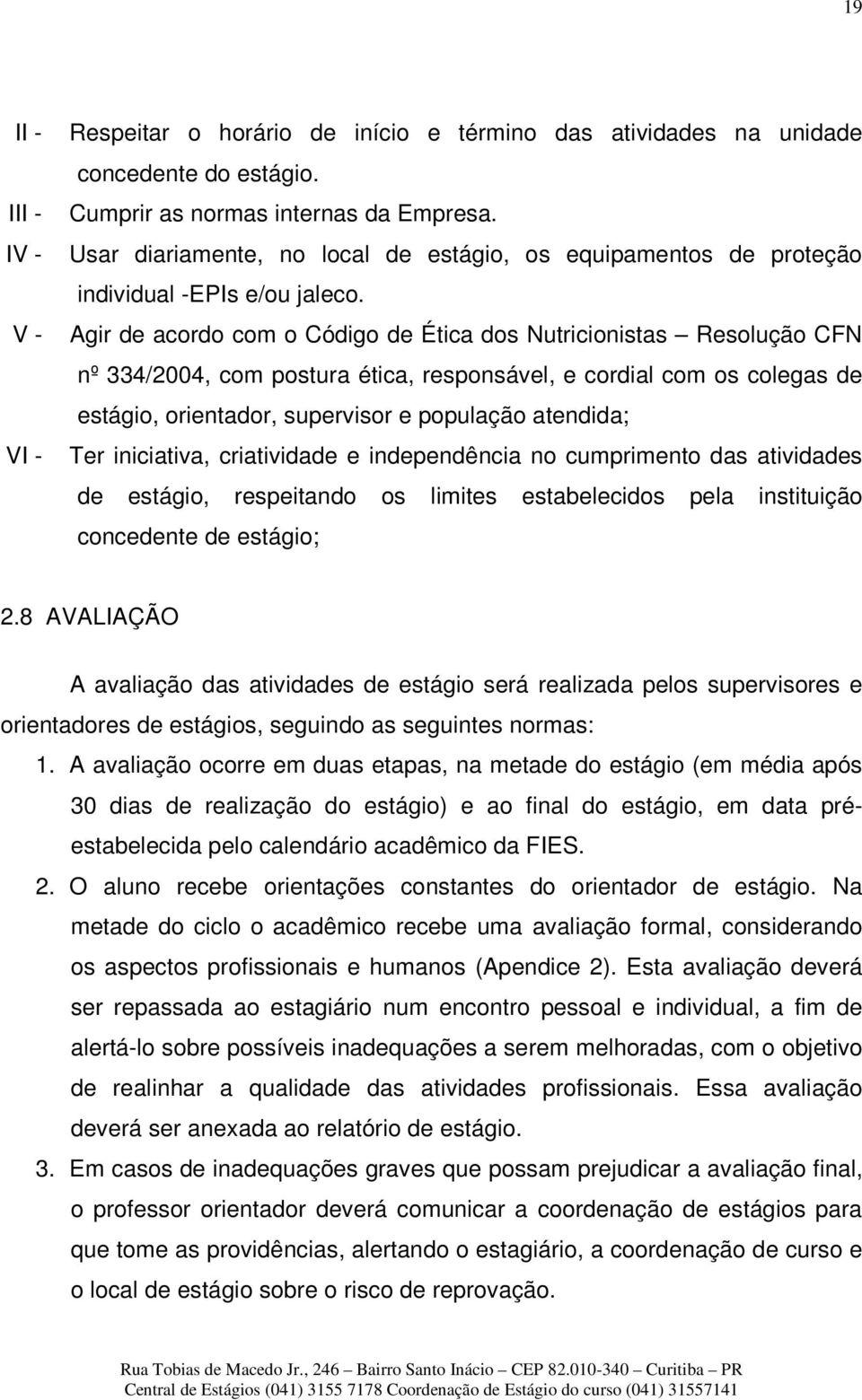 Agir de acordo com o Código de Ética dos Nutricionistas Resolução CFN nº 334/2004, com postura ética, responsável, e cordial com os colegas de estágio, orientador, supervisor e população atendida;