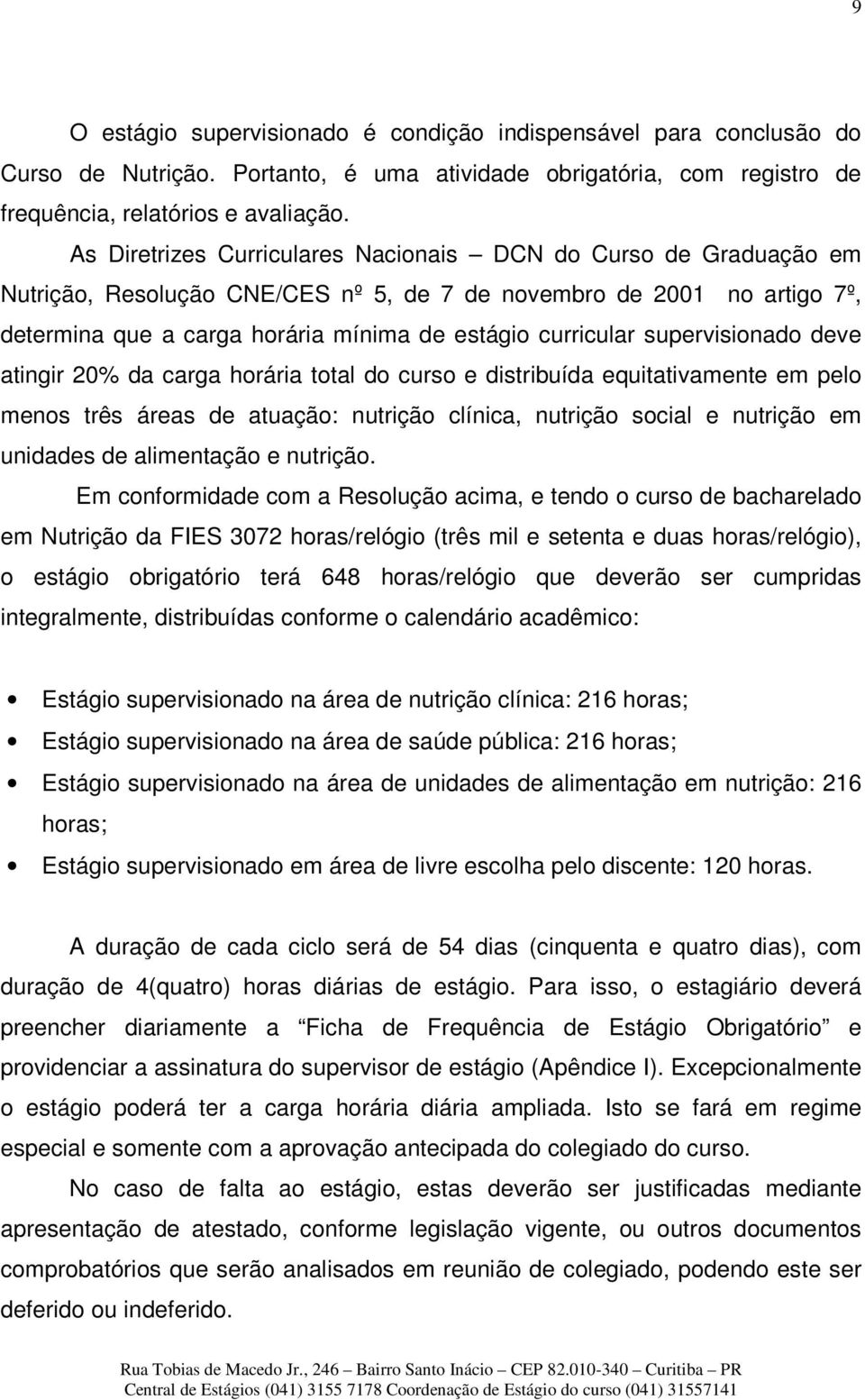 supervisionado deve atingir 20% da carga horária total do curso e distribuída equitativamente em pelo menos três áreas de atuação: nutrição clínica, nutrição social e nutrição em unidades de