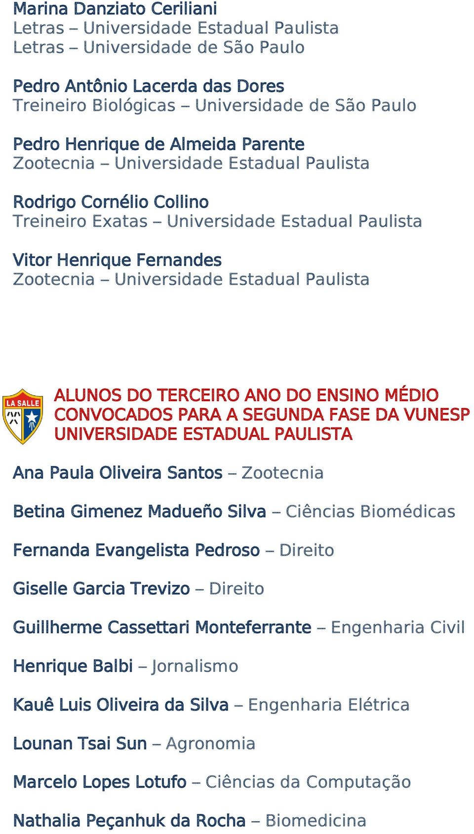 CONVOCADOS PARA A SEGUNDA FASE DA VUNESP UNIVERSIDADE ESTADUAL PAULISTA Ana Paula Oliveira Santos Zootecnia Betina Gimenez Madueño Silva Ciências Biomédicas Fernanda Evangelista Pedroso Direito